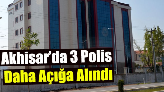 Akhisar’da 3 Polis Daha Açığa Alındı