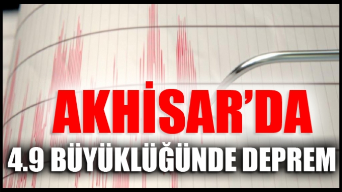 Akhisar’da 4.9 büyüklüğünde deprem