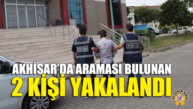 Akhisar’da Araması Bulunan 2 Kişi Yakalandı