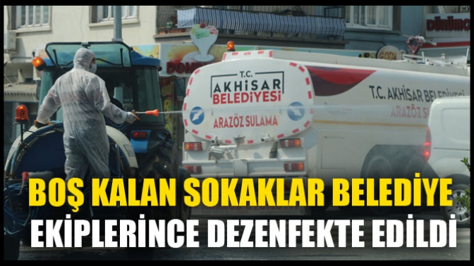 Akhisar’da Boş Kalan Sokaklar Belediye Ekiplerince Dezenfekte Edildi