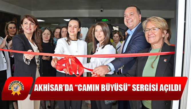 Akhisar’da “Camın Büyüsü” Sergisi Açıldı