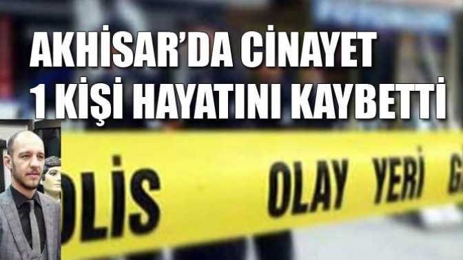 Akhisar’da cinayet 1 kişi hayatını kaybetti