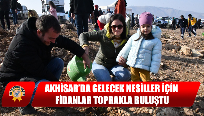 Akhisar’da Gelecek Nesiller İçin Fidanlar Toprakla Buluştu