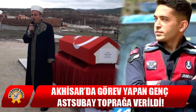 Akhisar’da görev yapan genç astsubay toprağa verildi!