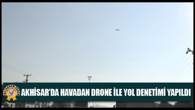 Akhisar’da Havadan Drone İle Yol Denetimi Yapıldı