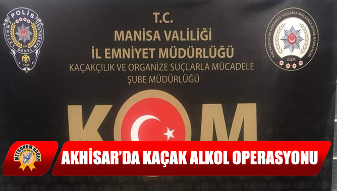 Akhisar’da Kaçak Alkol Operasyonu