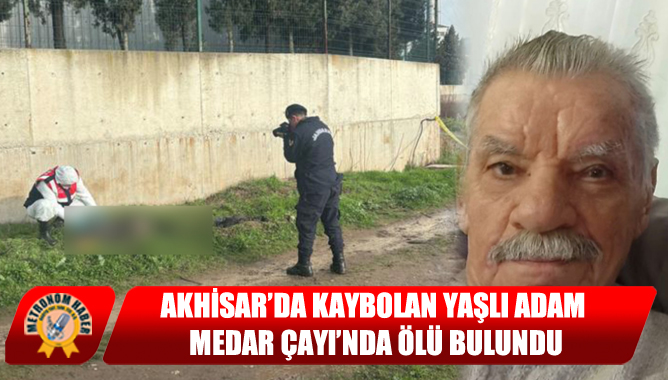 Akhisar’da Kaybolan Yaşlı Adam Medar Çayı’nda Ölü Bulundu