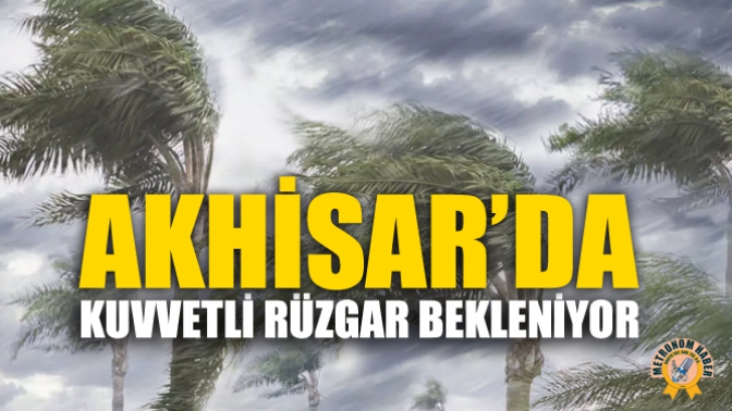 Akhisar’da Kuvvetli Rüzgar Bekleniyor