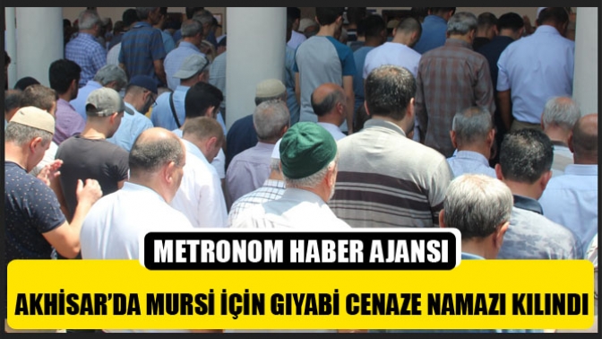 Akhisar’da Mursi İçin Gıyabi Cenaze Namazı Kılındı