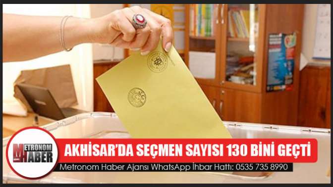 Akhisar’da seçmen sayısı 130 bini geçti