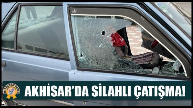 Akhisar’da Silahlı Çatışma!