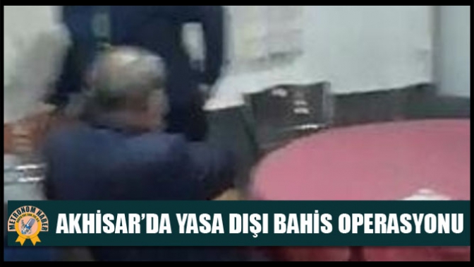 Akhisar’da yasa dışı bahis operasyonu