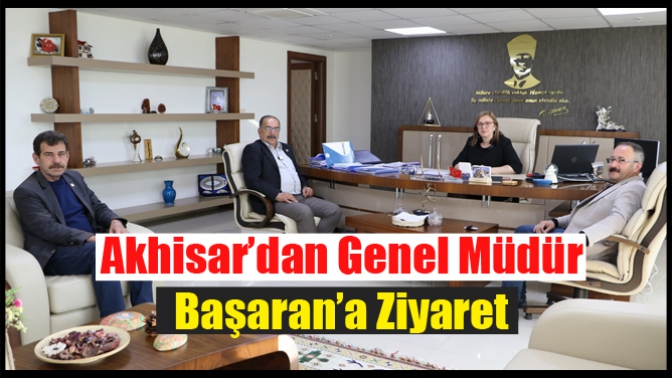 Akhisar’dan Genel Müdür Başaran’a Ziyaret