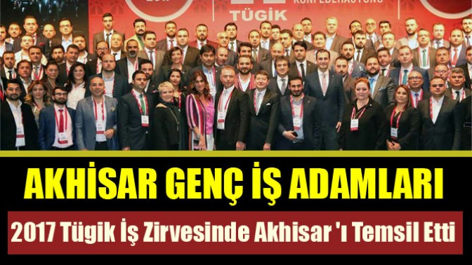 Akhisar Genç İş Adamları 2017 Tügik İş Zirvesinde Akhisar ı Temsil Etti