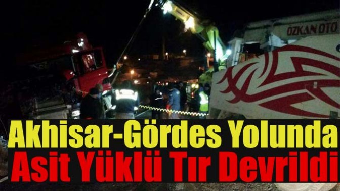 Akhisar-Gördes Yolunda Asit Yüklü Tır Devrildi