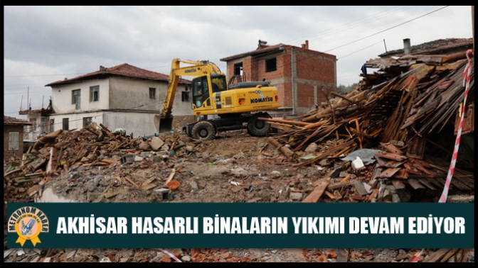 Akhisar Hasarlı Binaların Yıkımı Devam Ediyor