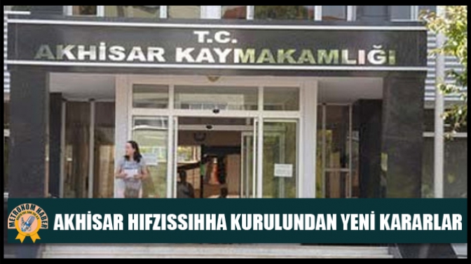 Akhisar Hıfzıssıhha kurulundan yeni kararlar