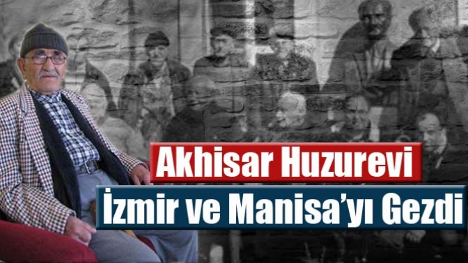 Akhisar Huzurevi İzmir ve Manisa’yı Gezdi