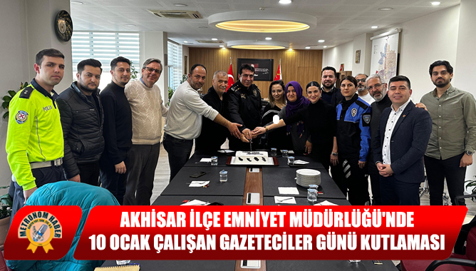 Akhisar İlçe Emniyet Müdürlüğünde 10 Ocak Çalışan Gazeteciler Günü Kutlaması