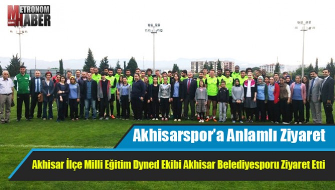 Akhisar İlçe Milli Eğitim Dyned Ekibi Akhisar Belediyesporu Ziyaret Etti