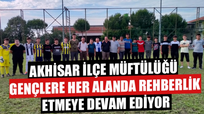 Akhisar İlçe Müftülüğü Gençlere Her Alanda Rehberlik Etmeye Devam Ediyor