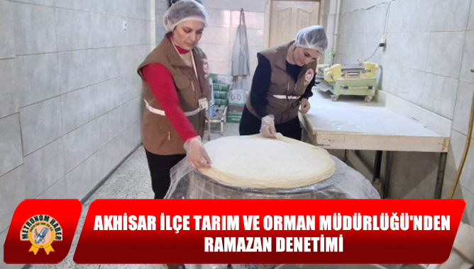 Akhisar İlçe Tarım Ve Orman Müdürlüğü'nden Ramazan Denetimi