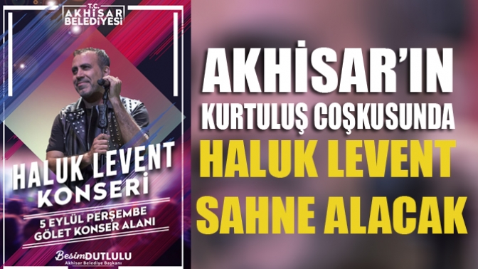 Akhisar’ın kurtuluş coşkusunda Haluk Levent sahne alacak