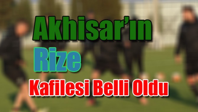 Akhisar’ın Rize Kafilesi Belli Oldu