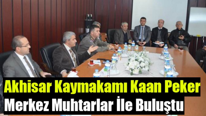 Akhisar Kaymakamı Kaan Peker Merkez Muhtarlar İle Buluştu