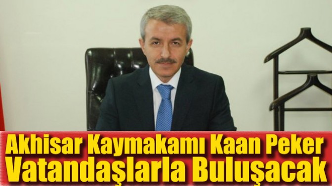 Akhisar Kaymakamı Kaan Peker Vatandaşlarla Buluşacak