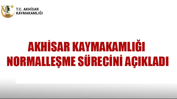 Akhisar Kaymakamlığı Normalleşme Sürecini Açıkladı