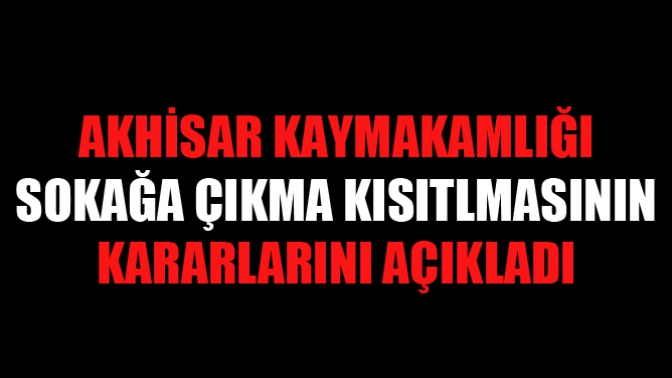 Akhisar Kaymakamlığı Sokağa Çıkma Kısıtlamasının Kararlarını Açıkladı