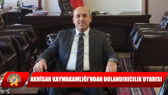 Akhisar Kaymakamlığı'ndan dolandırıcılık Uyarısı