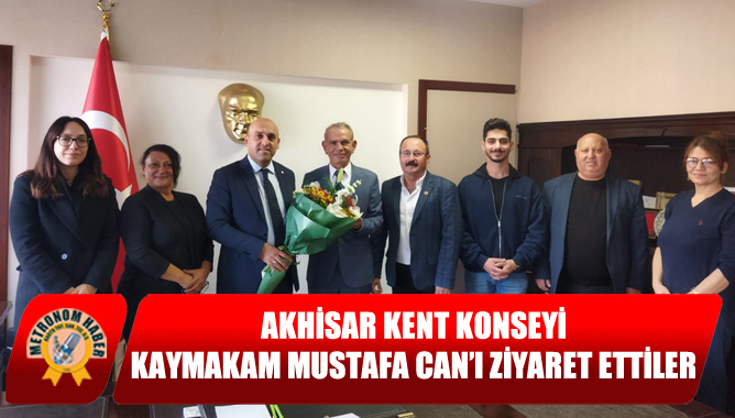 Akhisar Kent Konseyi, Kaymakam Mustafa Can’ı Ziyaret Ettiler