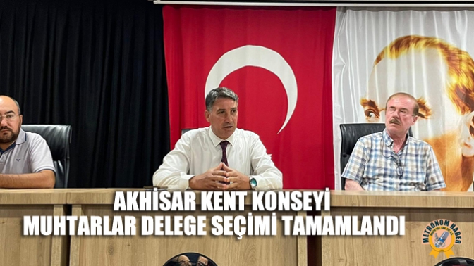 Akhisar Kent Konseyi Muhtarlar Delege Seçimi Tamamlandı