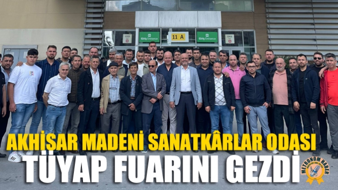 Akhisar Madeni Sanatkârlar Odası TÜYAP fuarını gezdi