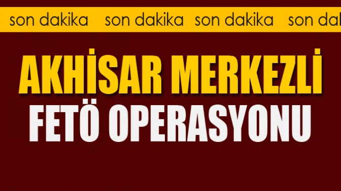 Akhisar Merkezli Fetö Operasyonu