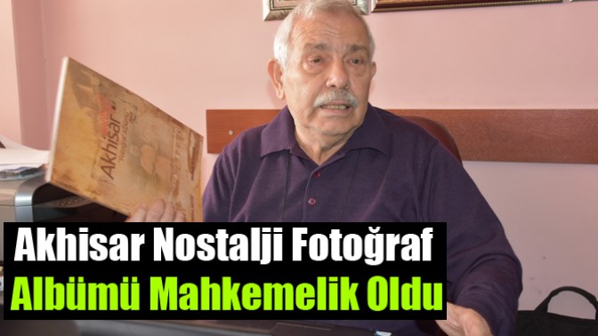 Akhisar Nostalji Fotoğraf Albümü Mahkemelik Oldu