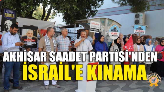 Akhisar Saadet Partisi'nden İsrail'e Kınama