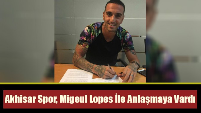 Akhisar Spor, Migeul Lopes İle Anlaşmaya Vardı