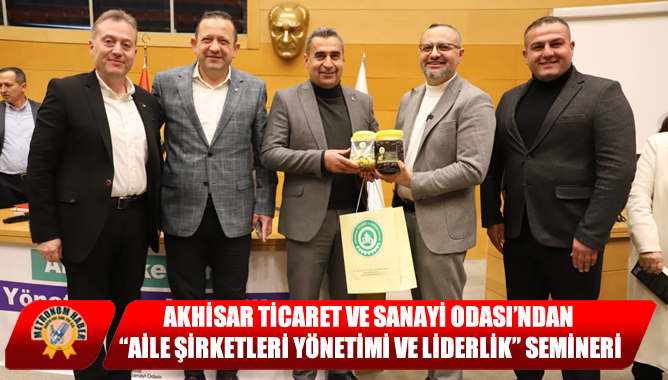 Akhisar Ticaret Ve Sanayi Odası’ndan “Aile Şirketleri Yönetimi Ve Liderlik” Semineri