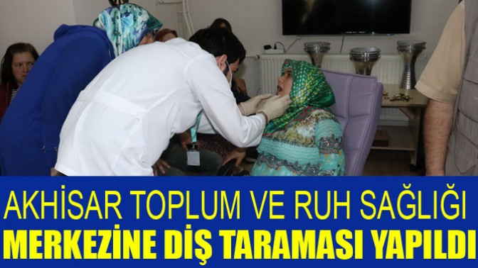 Akhisar Toplum Ve Ruh Sağlığı Merkezine Diş Taraması Yapıldı