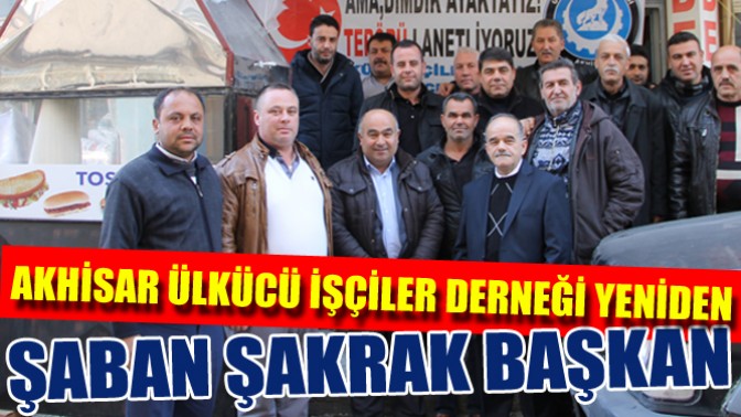 Akhisar Ülkücü İşçiler Derneği Yeniden Şaban Şakrak Başkan