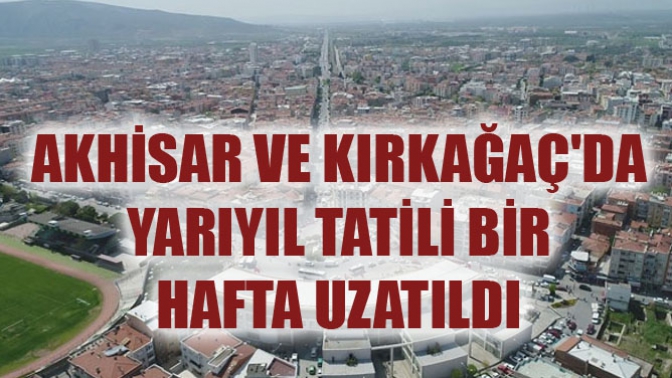 Akhisar ve Kırkağaçda yarıyıl bir hafta uzatıldı