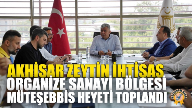 Akhisar Zeytin İhtisas Organize Sanayi Bölgesi Müteşebbis Heyeti Toplandı