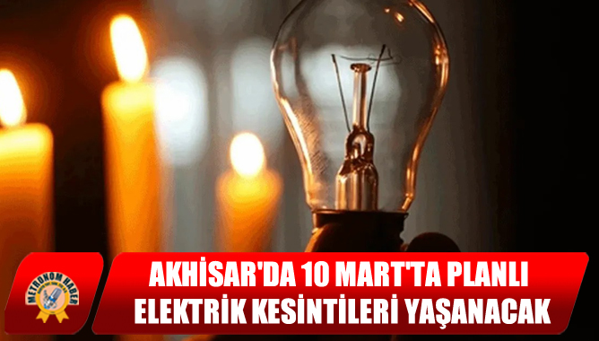 Akhisar'da 10 Mart'ta Planlı Elektrik Kesintileri Yaşanacak