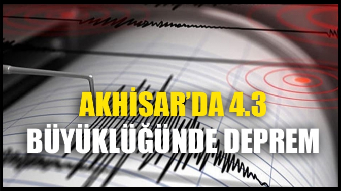 Akhisarda 4.3 Büyüklüğünde Deprem!