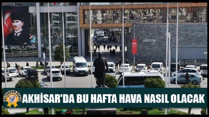 Akhisarda Bu Hafta Hava Nasıl Olacak?