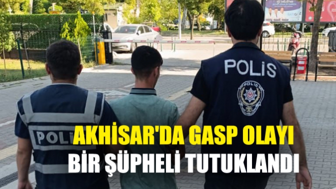 Akhisar'da Gasp Olayı: Bir Şüpheli Tutuklandı