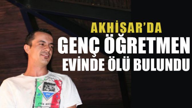 Akhisarda Genç Öğretmen Evinde Ölü Bulundu